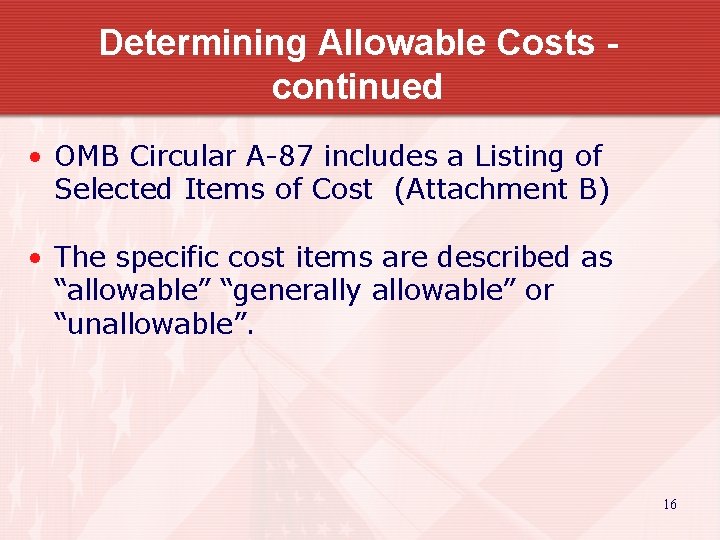 Determining Allowable Costs continued • OMB Circular A-87 includes a Listing of Selected Items