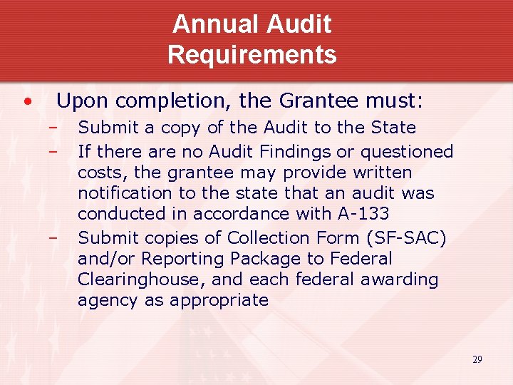Annual Audit Requirements • Upon completion, the Grantee must: – – – Submit a