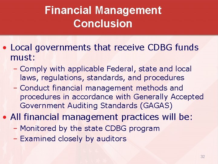 Financial Management Conclusion • Local governments that receive CDBG funds must: – Comply with
