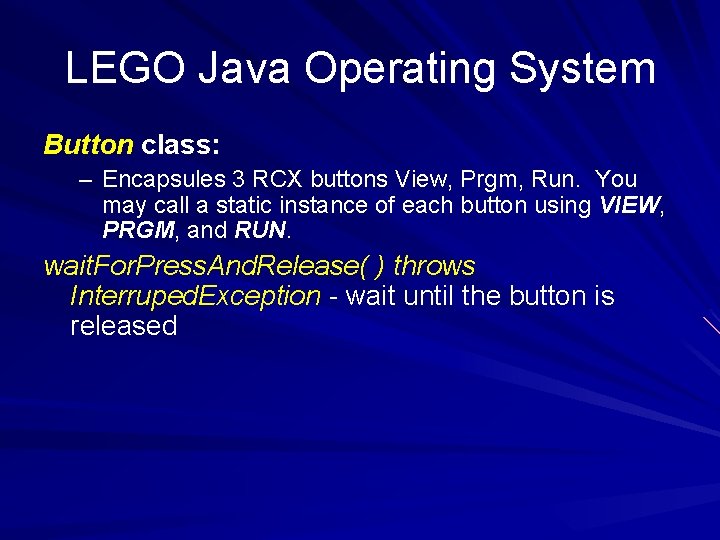 LEGO Java Operating System Button class: – Encapsules 3 RCX buttons View, Prgm, Run.