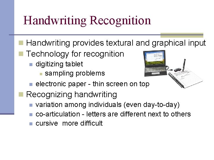 Handwriting Recognition n Handwriting provides textural and graphical input n Technology for recognition n