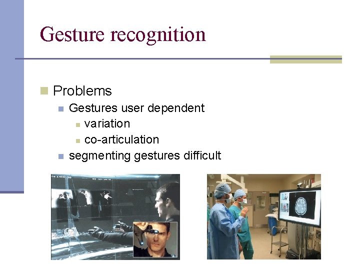 Gesture recognition n Problems n n Gestures user dependent n variation n co-articulation segmenting