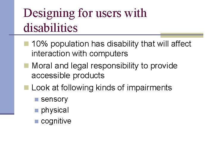 Designing for users with disabilities n 10% population has disability that will affect interaction