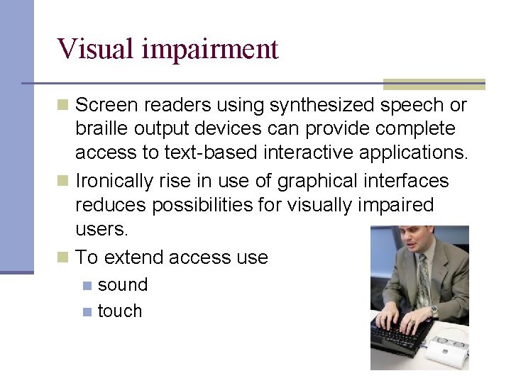 Visual impairment n Screen readers using synthesized speech or braille output devices can provide