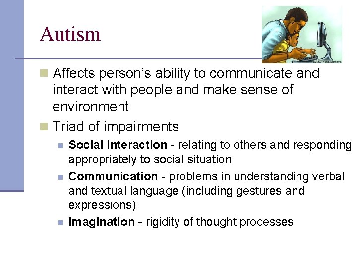 Autism n Affects person’s ability to communicate and interact with people and make sense