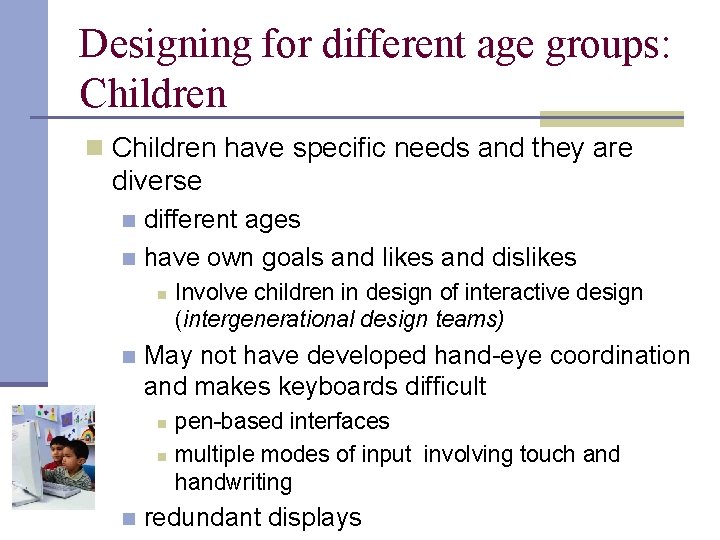 Designing for different age groups: Children n Children have specific needs and they are
