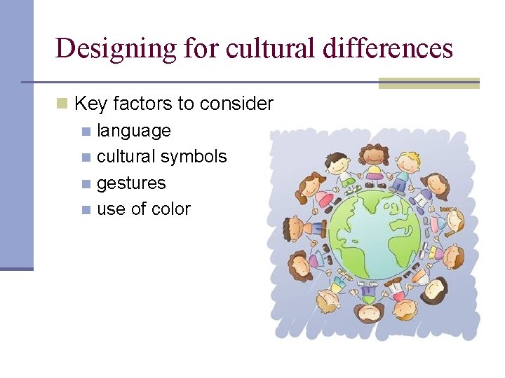 Designing for cultural differences n Key factors to consider n language n cultural symbols