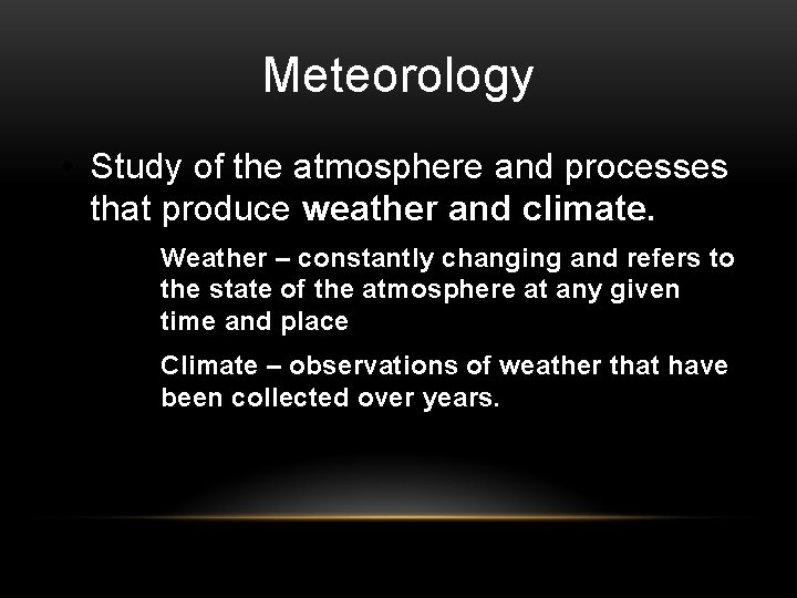 Meteorology • Study of the atmosphere and processes that produce weather and climate. •