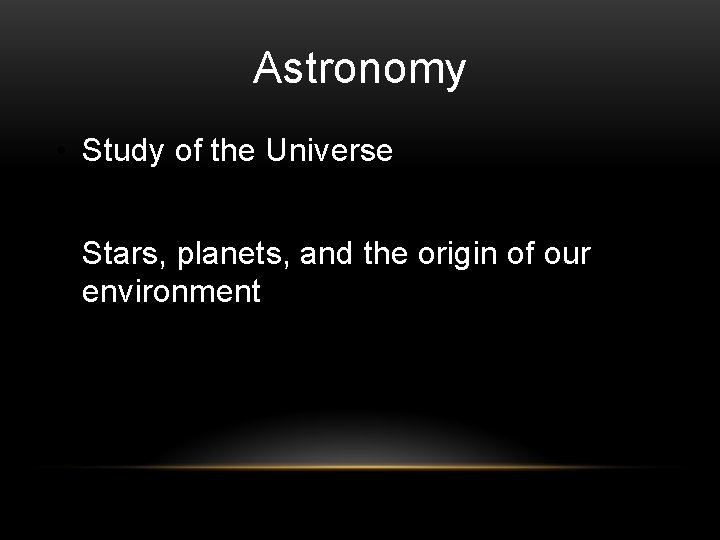 Astronomy • Study of the Universe • Stars, planets, and the origin of our
