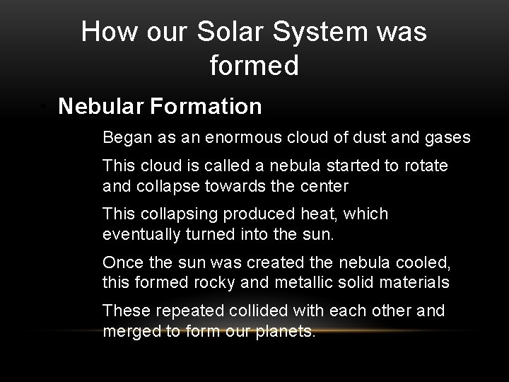How our Solar System was formed • Nebular Formation • Began as an enormous