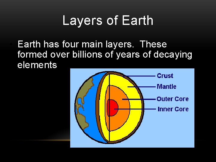 Layers of Earth • Earth has four main layers. These formed over billions of