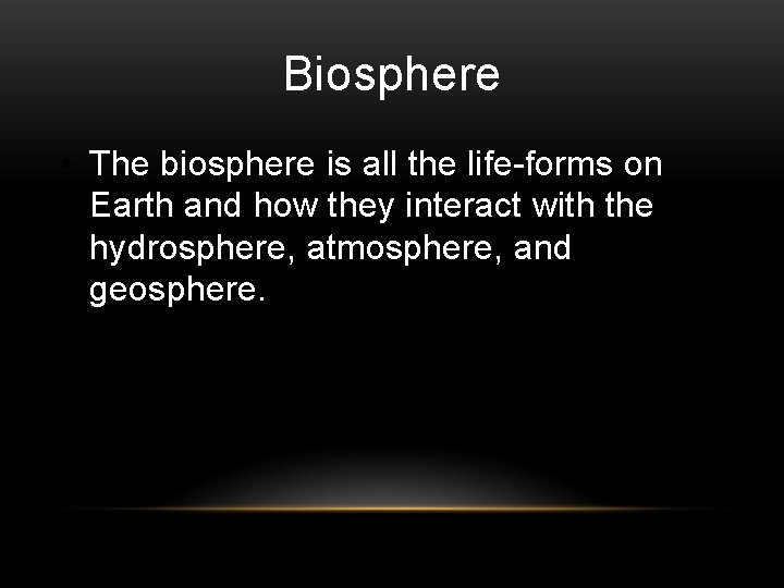 Biosphere • The biosphere is all the life-forms on Earth and how they interact