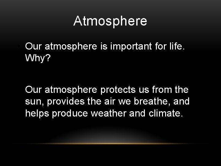 Atmosphere • Our atmosphere is important for life. Why? • Our atmosphere protects us