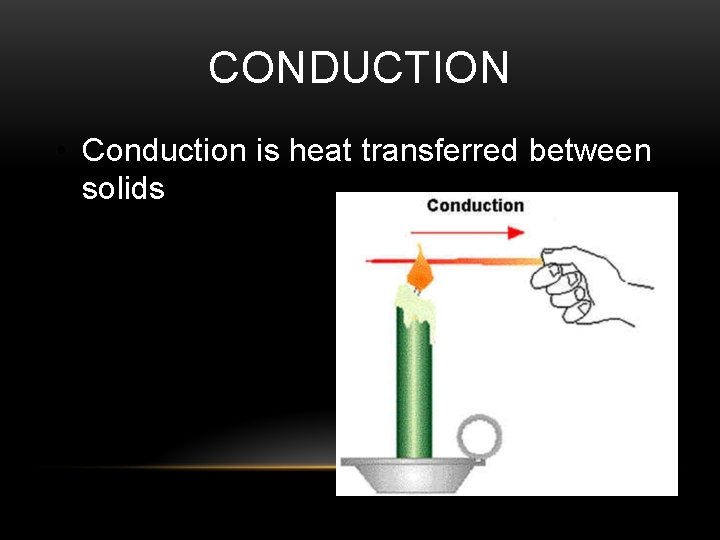 CONDUCTION • Conduction is heat transferred between solids 