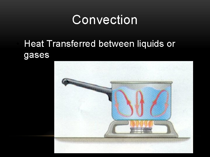 Convection • Heat Transferred between liquids or gases 