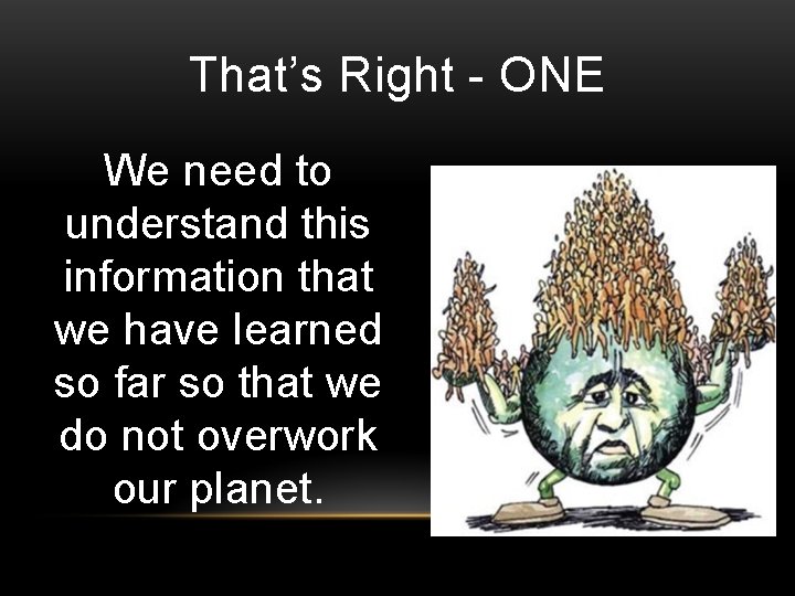 That’s Right - ONE We need to understand this information that we have learned