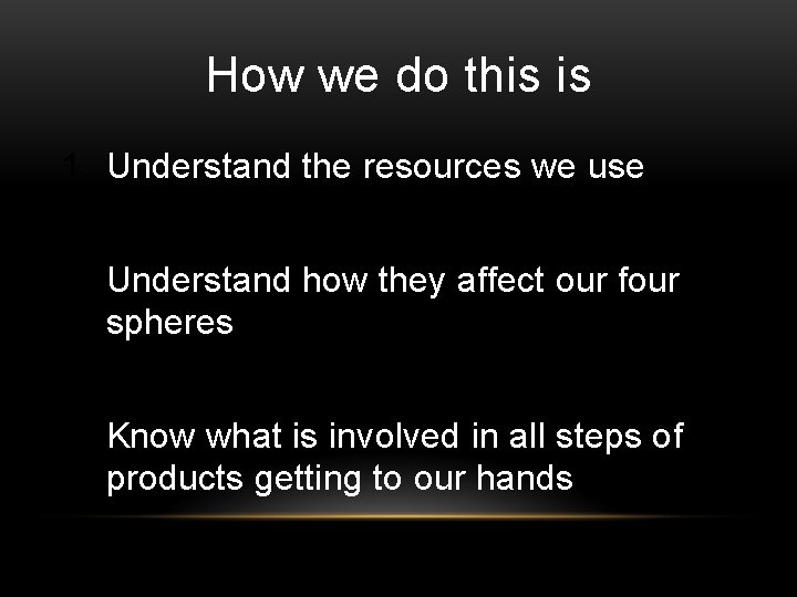 How we do this is 1. Understand the resources we use 2. Understand how