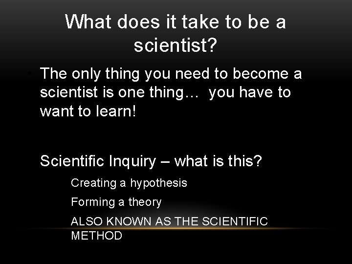 What does it take to be a scientist? • The only thing you need