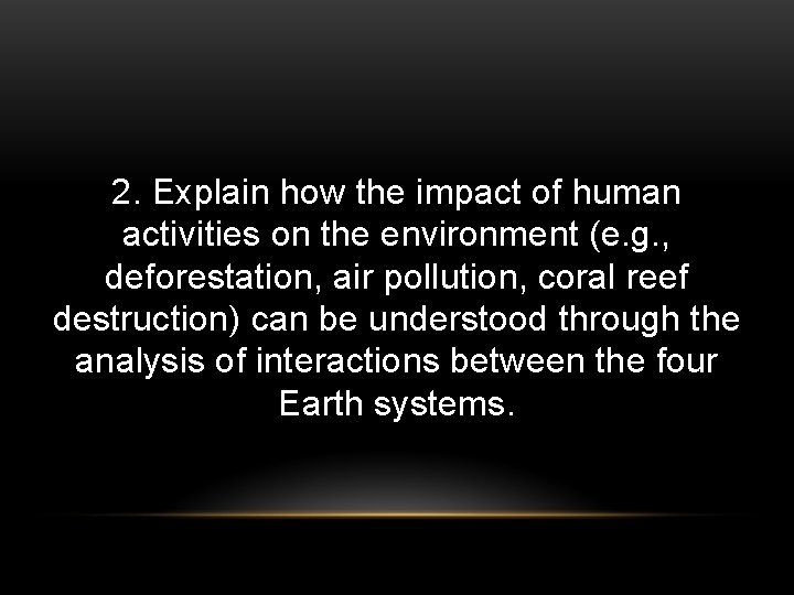 2. Explain how the impact of human activities on the environment (e. g. ,