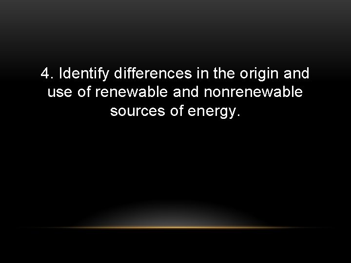 4. Identify differences in the origin and use of renewable and nonrenewable sources of