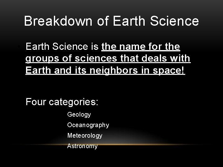 Breakdown of Earth Science • Earth Science is the name for the groups of