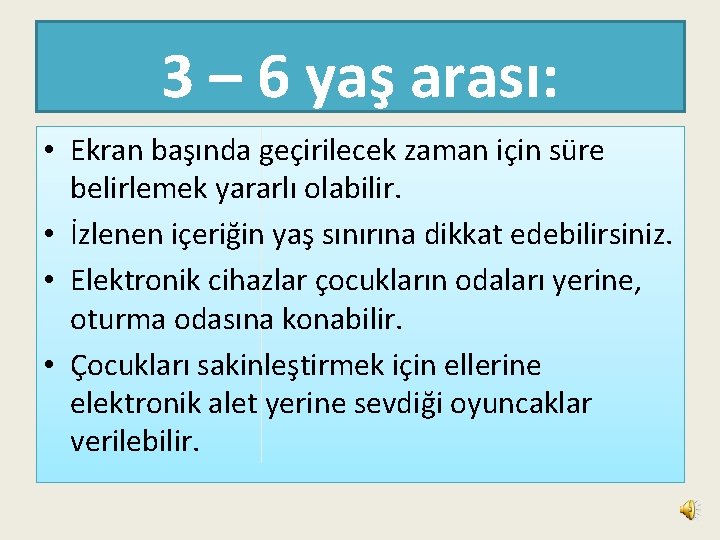 3 – 6 yaş arası: • Ekran başında geçirilecek zaman için süre belirlemek yararlı