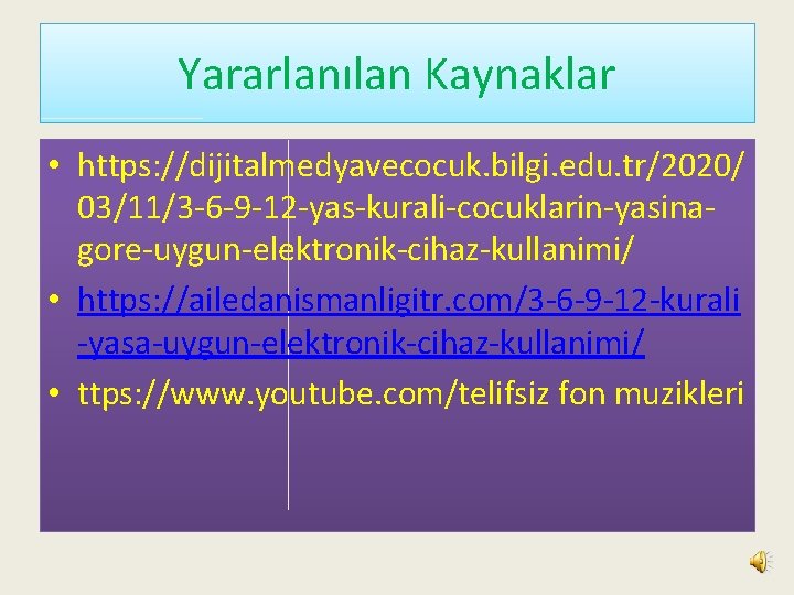 Yararlanılan Kaynaklar • https: //dijitalmedyavecocuk. bilgi. edu. tr/2020/ 03/11/3 -6 -9 -12 -yas-kurali-cocuklarin-yasinagore-uygun-elektronik-cihaz-kullanimi/ •