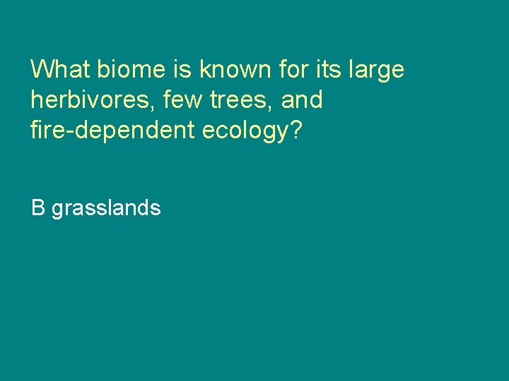 What biome is known for its large herbivores, few trees, and fire-dependent ecology? B
