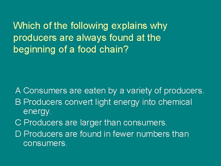 Which of the following explains why producers are always found at the beginning of