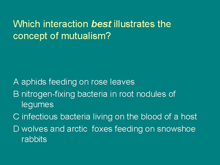 Which interaction best illustrates the concept of mutualism? A aphids feeding on rose leaves