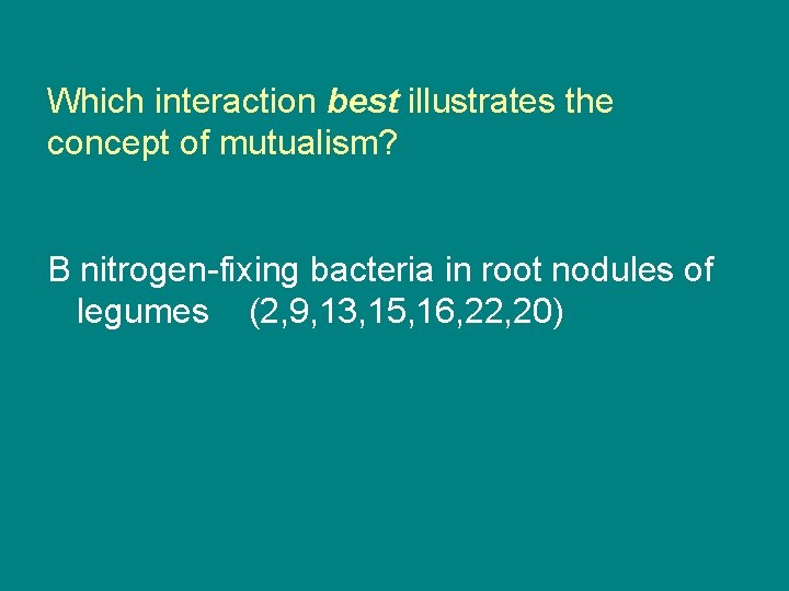 Which interaction best illustrates the concept of mutualism? B nitrogen-fixing bacteria in root nodules