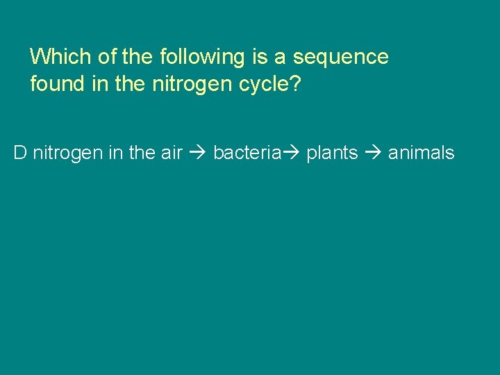 Which of the following is a sequence found in the nitrogen cycle? D nitrogen