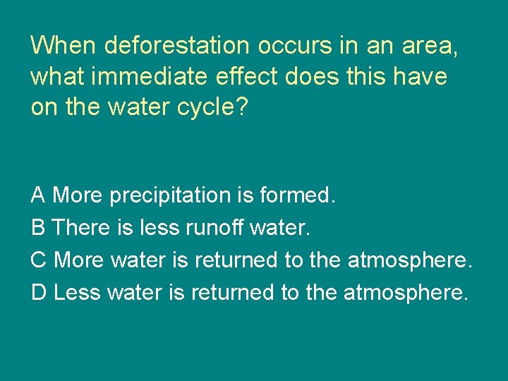 When deforestation occurs in an area, what immediate effect does this have on the