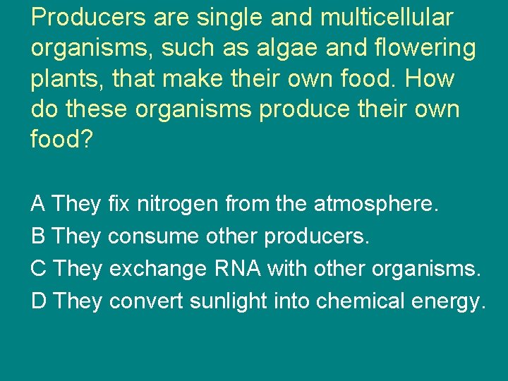 Producers are single and multicellular organisms, such as algae and flowering plants, that make