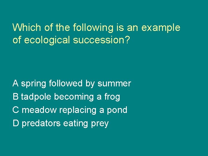 Which of the following is an example of ecological succession? A spring followed by