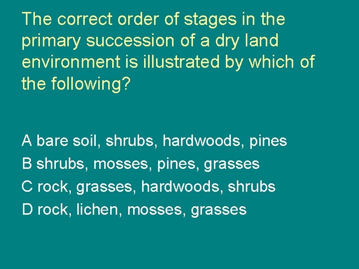 The correct order of stages in the primary succession of a dry land environment