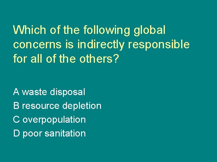 Which of the following global concerns is indirectly responsible for all of the others?