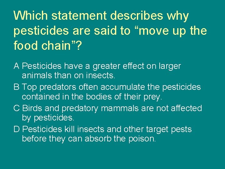Which statement describes why pesticides are said to “move up the food chain”? A