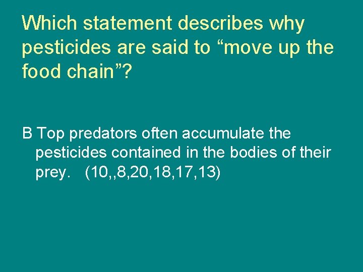 Which statement describes why pesticides are said to “move up the food chain”? B