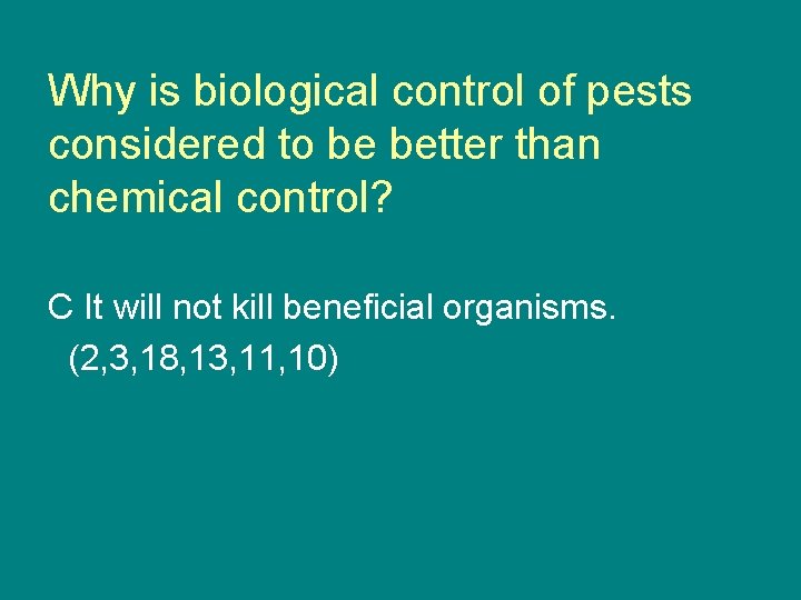 Why is biological control of pests considered to be better than chemical control? C