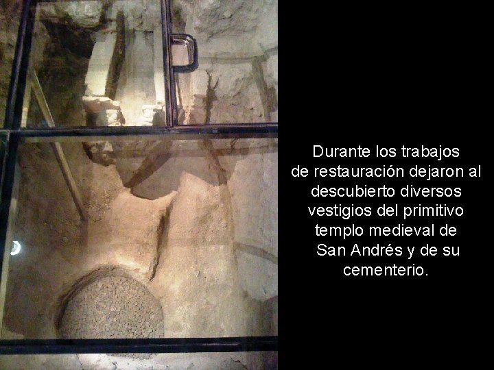 Durante los trabajos de restauración dejaron al descubierto diversos vestigios del primitivo templo medieval