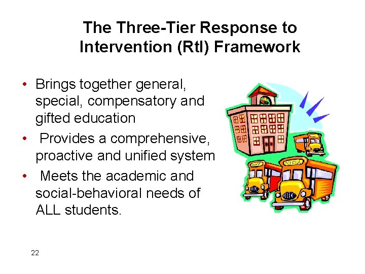 The Three-Tier Response to Intervention (Rt. I) Framework • Brings together general, special, compensatory
