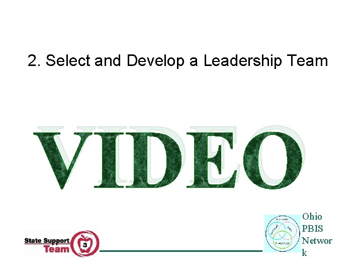 2. Select and Develop a Leadership Team VIDEO Ohio PBIS Networ k 