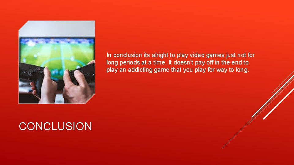 In conclusion its alright to play video games just not for long periods at