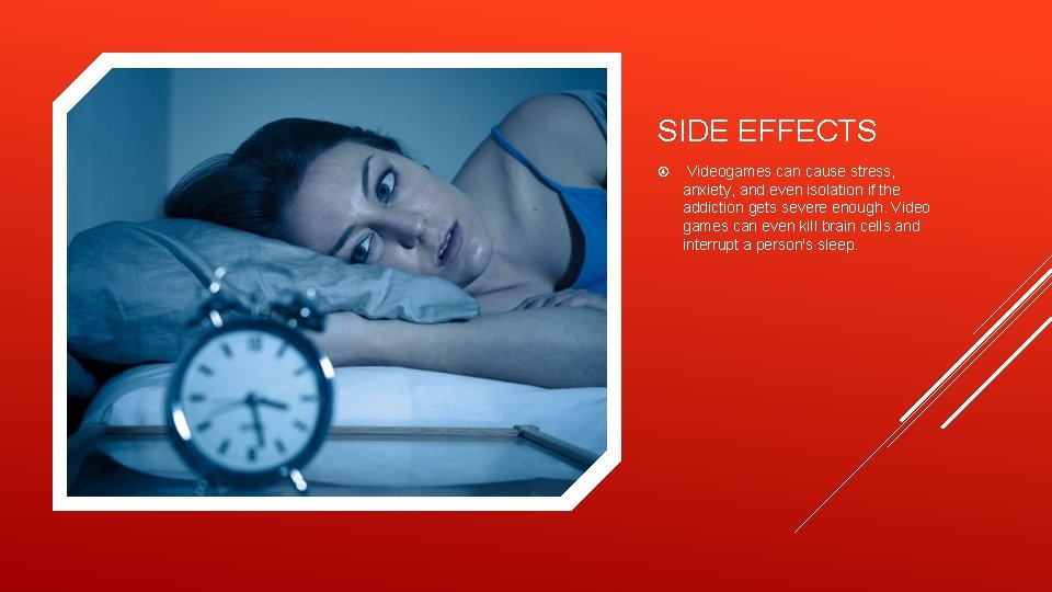 SIDE EFFECTS Videogames can cause stress, anxiety, and even isolation if the addiction gets