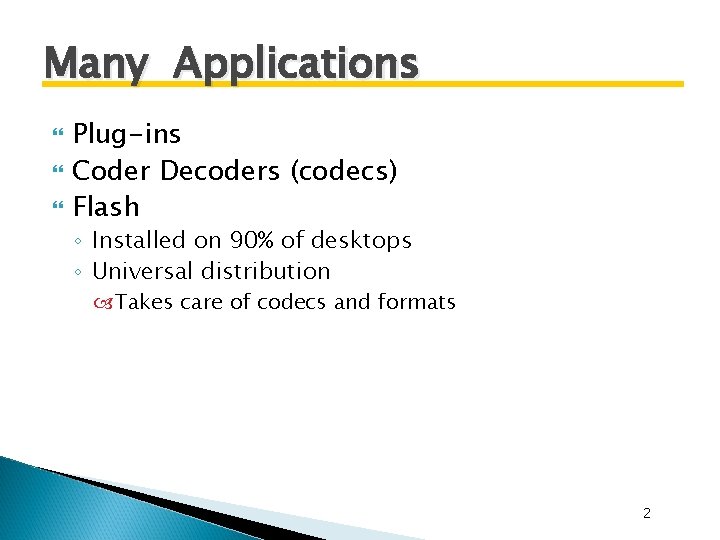 Many Applications Plug-ins Coder Decoders (codecs) Flash ◦ Installed on 90% of desktops ◦ Many Applications Plug-ins Coder Decoders (codecs) Flash ◦ Installed on 90% of desktops ◦