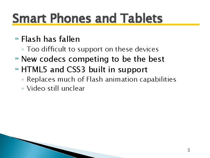 Smart Phones and Tablets Flash has fallen ◦ Too difficult to support on these Smart Phones and Tablets Flash has fallen ◦ Too difficult to support on these