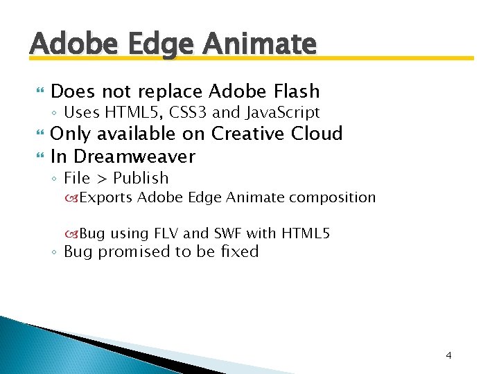 Adobe Edge Animate Does not replace Adobe Flash ◦ Uses HTML 5, CSS 3 Adobe Edge Animate Does not replace Adobe Flash ◦ Uses HTML 5, CSS 3