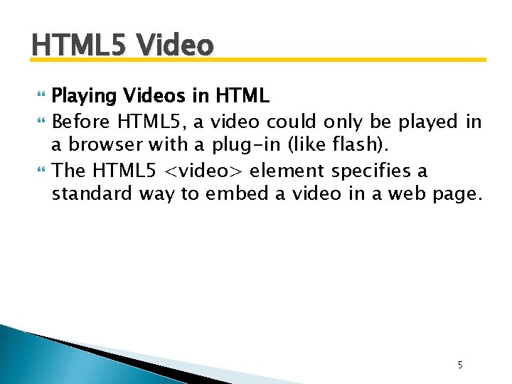 HTML 5 Video Playing Videos in HTML Before HTML 5, a video could only HTML 5 Video Playing Videos in HTML Before HTML 5, a video could only