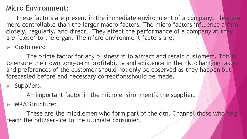 Micro Environment: These factors are present in the immediate environment of a company. They